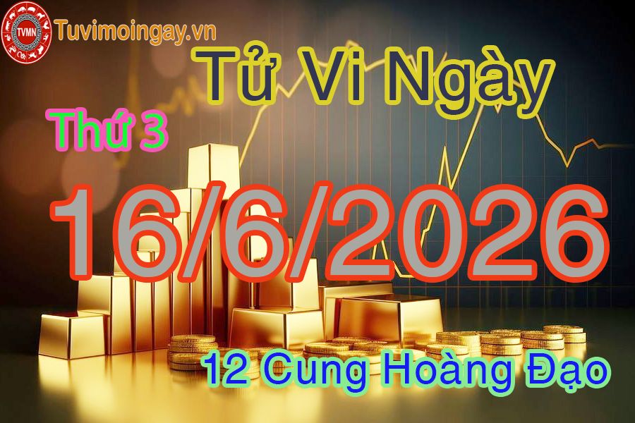 Tử vi Thứ 3 ngày 16/6/2026 của 12 cung hoàng đạo Tử vi Thứ 3 ngày 16/6/2026 của 12 cung hoàng đạo