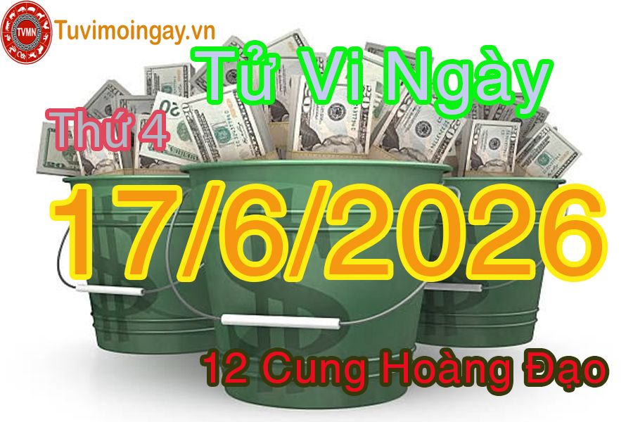 Tử vi Thứ 4 ngày 17/6/2026 của 12 cung hoàng đạo Tử vi Thứ 4 ngày 17/6/2026 của 12 cung hoàng đạo