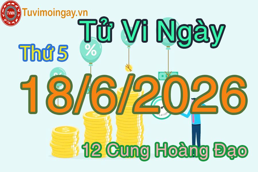 Tử vi Thứ 5 ngày 18/6/2026 của 12 cung hoàng đạo Tử vi Thứ 5 ngày 18/6/2026 của 12 cung hoàng đạo