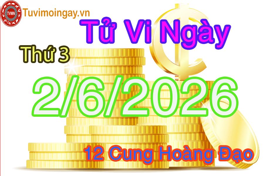 Tử vi Thứ 3 ngày 2/6/2026 của 12 cung hoàng đạo Tử vi Thứ 3 ngày 2/6/2026 của 12 cung hoàng đạo