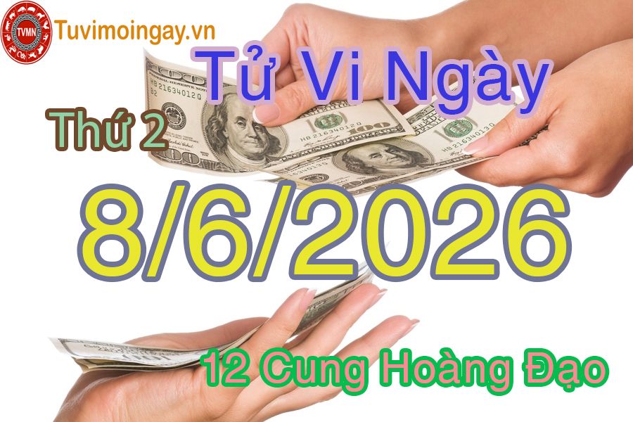 Tử vi Thứ 2 ngày 8/6/2026 của 12 cung hoàng đạo Tử vi Thứ 2 ngày 8/6/2026 của 12 cung hoàng đạo