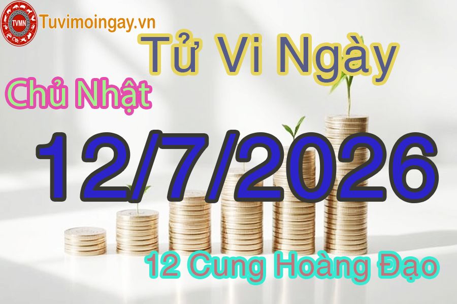 Tử vi Chủ Nhật ngày 12/7/2026 của 12 cung hoàng đạo Tử vi Chủ Nhật ngày 12/7/2026 của 12 cung hoàng đạo