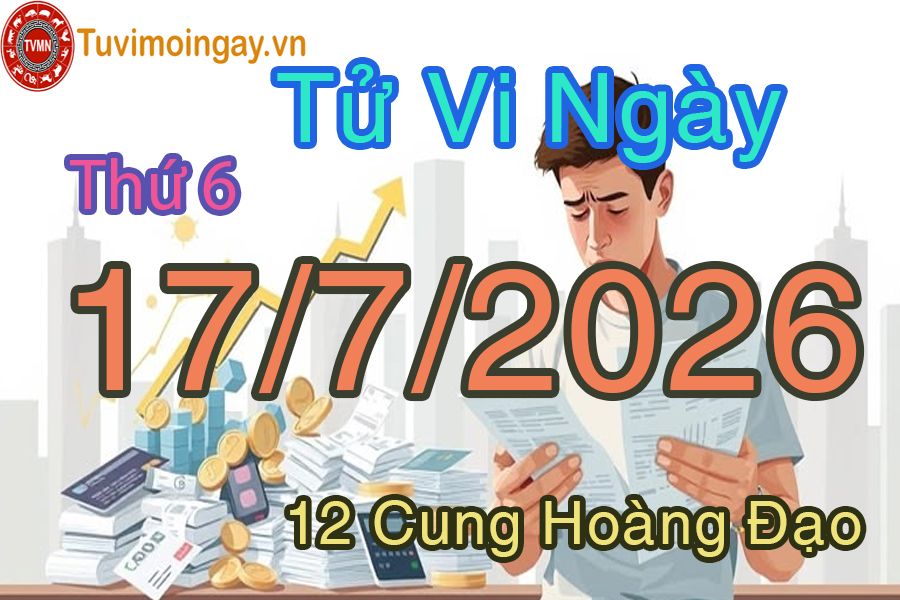 Tử vi Thứ 6 ngày 17/7/2026 của 12 cung hoàng đạo Tử vi Thứ 6 ngày 17/7/2026 của 12 cung hoàng đạo