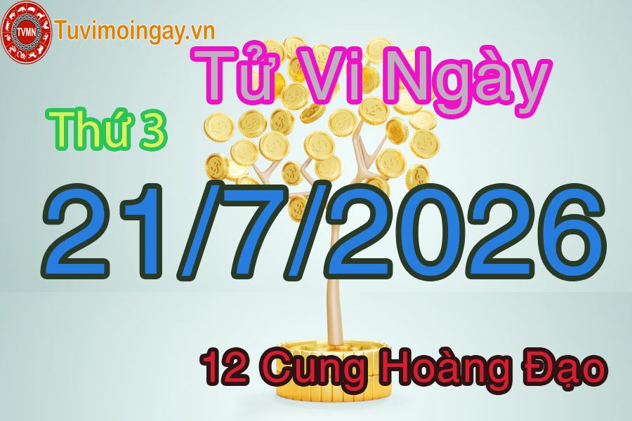 Tử vi Thứ 3 ngày 21/7/2026 của 12 cung hoàng đạo Tử vi Thứ 3 ngày 21/7/2026 của 12 cung hoàng đạo