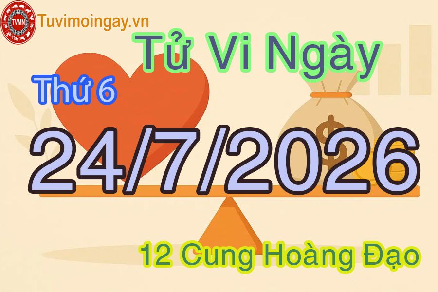 Tử vi Thứ 6 ngày 24/7/2026 của 12 cung hoàng đạo Tử vi Thứ 6 ngày 24/7/2026 của 12 cung hoàng đạo