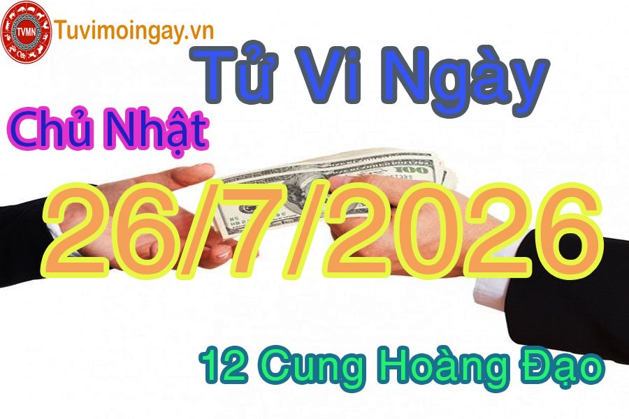 Tử vi Chủ Nhật ngày 26/7/2026 của 12 cung hoàng đạo Tử vi Chủ Nhật ngày 26/7/2026 của 12 cung hoàng đạo