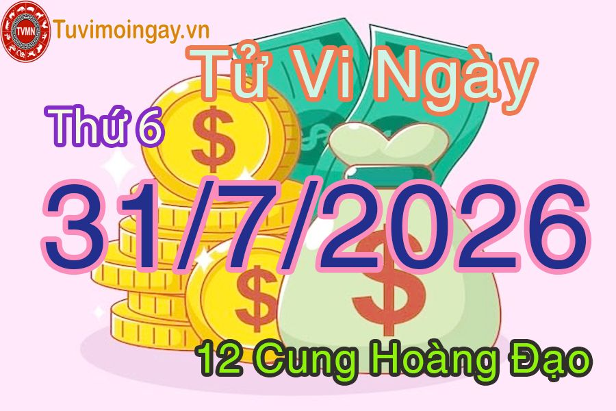 Tử vi Thứ 6 ngày 31/7/2026 của 12 cung hoàng đạo Tử vi Thứ 6 ngày 31/7/2026 của 12 cung hoàng đạo