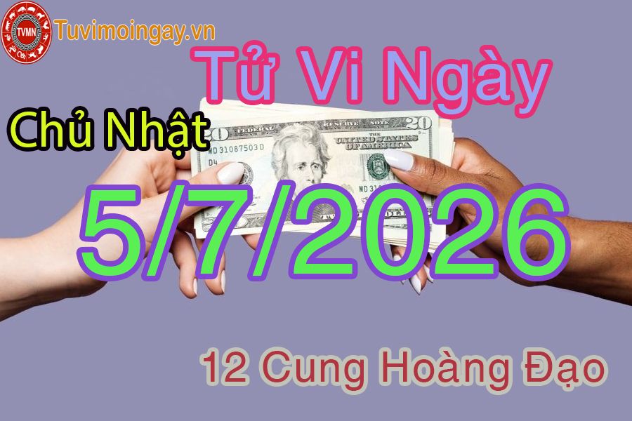 Tử vi Chủ Nhật ngày 5/7/2026 của 12 cung hoàng đạo Tử vi Chủ Nhật ngày 5/7/2026 của 12 cung hoàng đạo