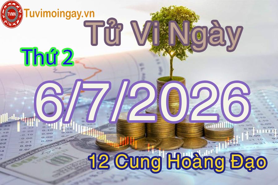 Tử vi Thứ 2 ngày 6/7/2026 của 12 cung hoàng đạo Tử vi Thứ 2 ngày 6/7/2026 của 12 cung hoàng đạo