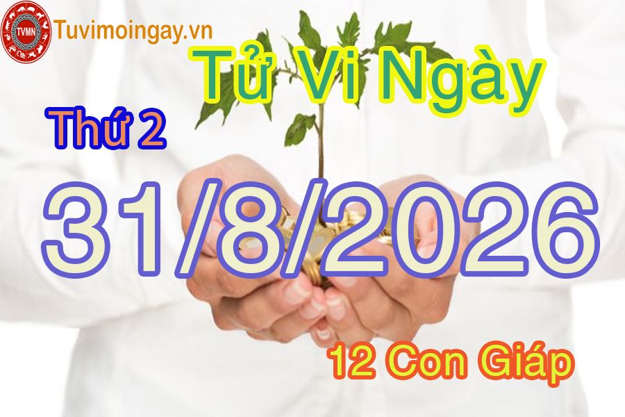 Tử vi Thứ 2 ngày 31/8/2026 của 12 cung hoàng đạo Tử vi Thứ 2 ngày 31/8/2026 của 12 cung hoàng đạo