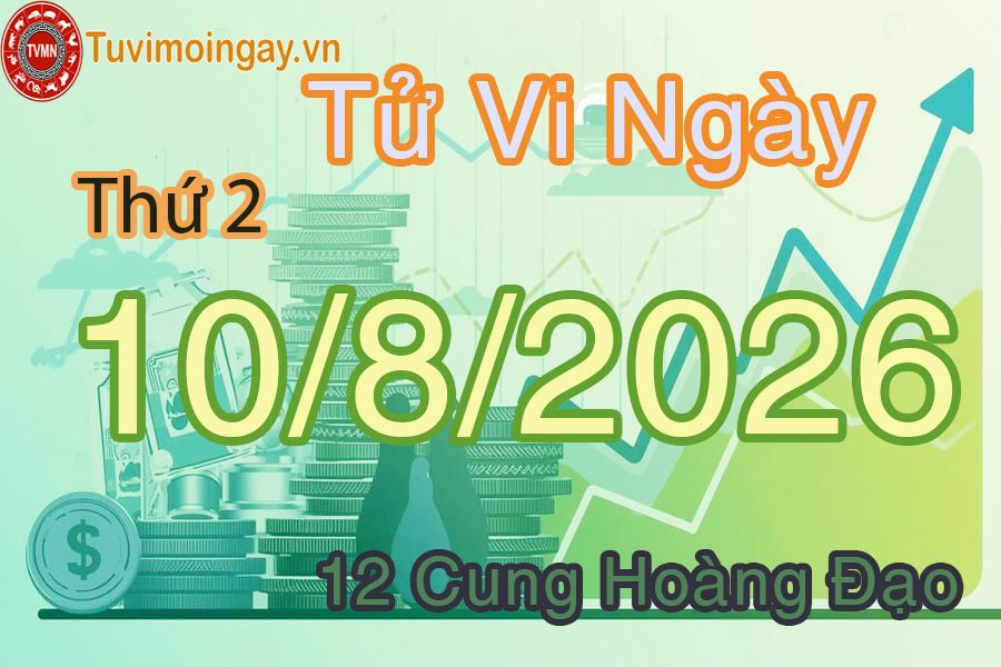 Tử vi Thứ 2 ngày 10/8/2026 của 12 cung hoàng đạo Tử vi Thứ 2 ngày 10/8/2026 của 12 cung hoàng đạo