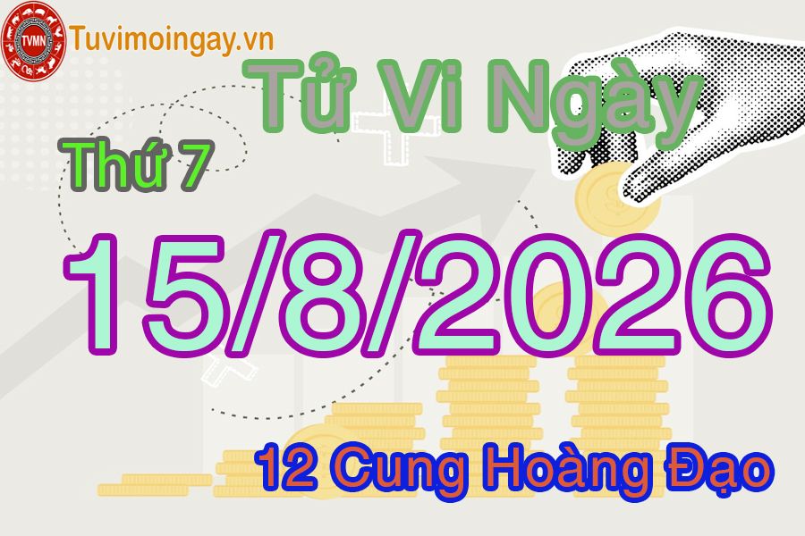 Tử vi Thứ 7 ngày 15/8/2026 của 12 cung hoàng đạo Tử vi Thứ 7 ngày 15/8/2026 của 12 cung hoàng đạo