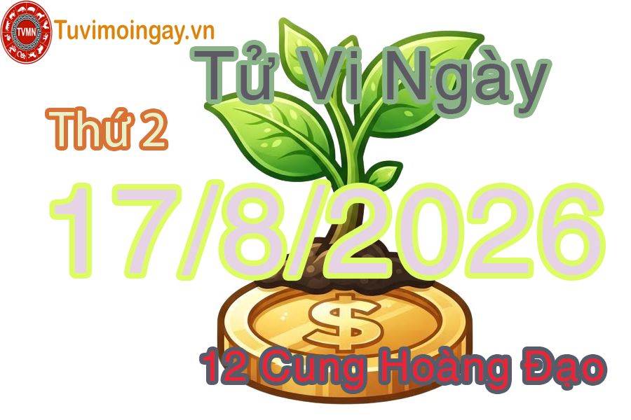 Tử vi Thứ 2 ngày 17/8/2026 của 12 cung hoàng đạo Tử vi Thứ 2 ngày 17/8/2026 của 12 cung hoàng đạo