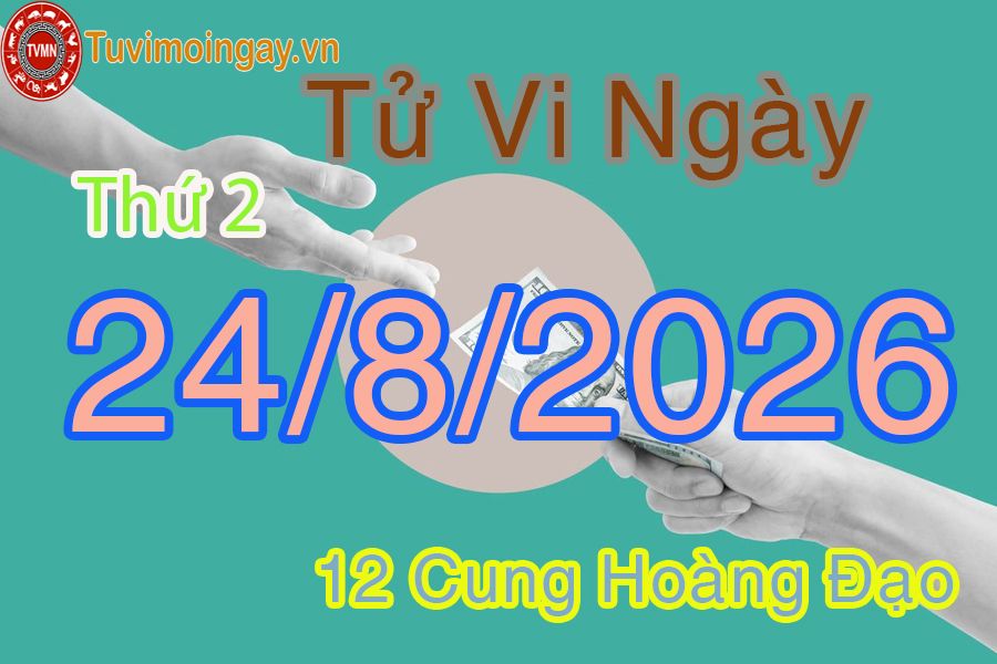 Tử vi Thứ 2 ngày 24/8/2026 của 12 cung hoàng đạo Tử vi Thứ 2 ngày 24/8/2026 của 12 cung hoàng đạo