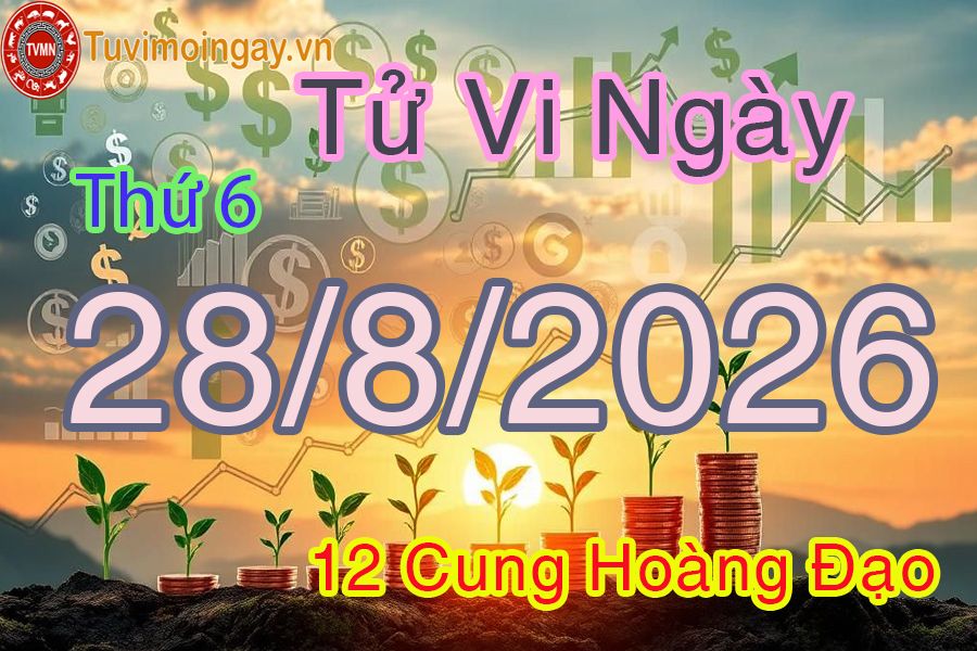 Tử vi Thứ 6 ngày 28/8/2026 của 12 cung hoàng đạo Tử vi Thứ 6 ngày 28/8/2026 của 12 cung hoàng đạo