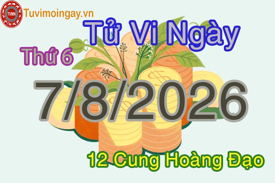 Tử vi Thứ 6 ngày 7/8/2026 của 12 cung hoàng đạo Tử vi Thứ 6 ngày 7/8/2026 của 12 cung hoàng đạo