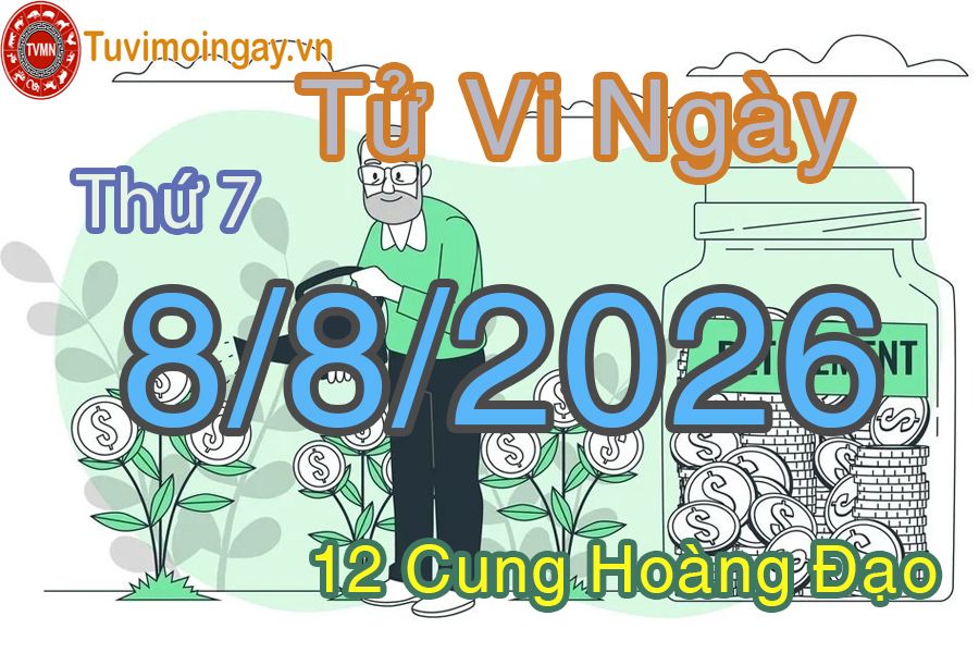 Tử vi Thứ 7 ngày 8/8/2026 của 12 cung hoàng đạo Tử vi Thứ 7 ngày 8/8/2026 của 12 cung hoàng đạo