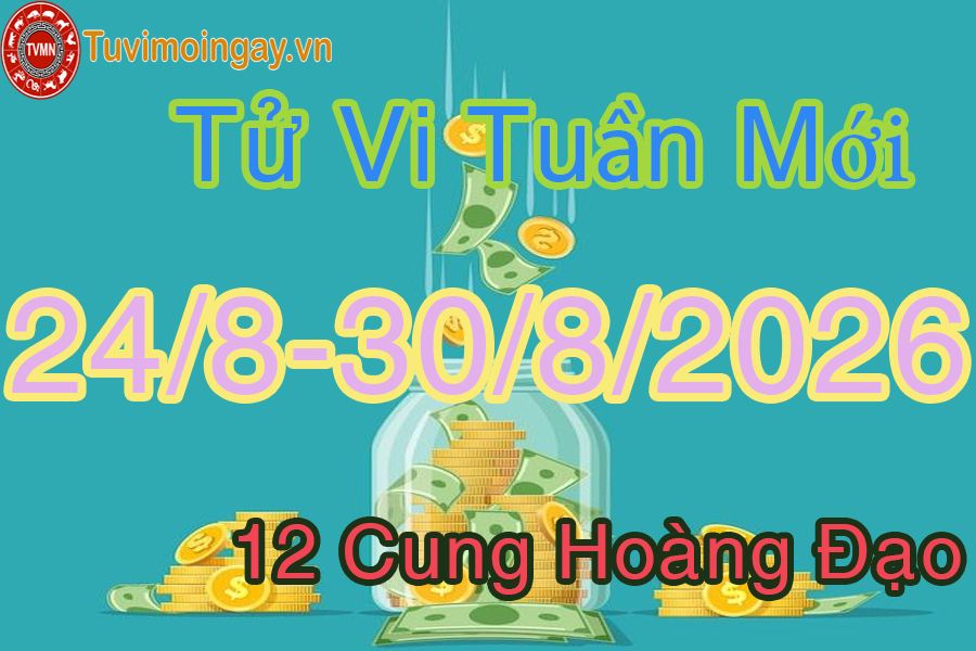 Tử vi tuần mới 12 cung hoàng đạo từ 24/8 đến 30/8/2026 Tử vi tuần mới 12 cung hoàng đạo từ 24/8 đến 30/8/2026