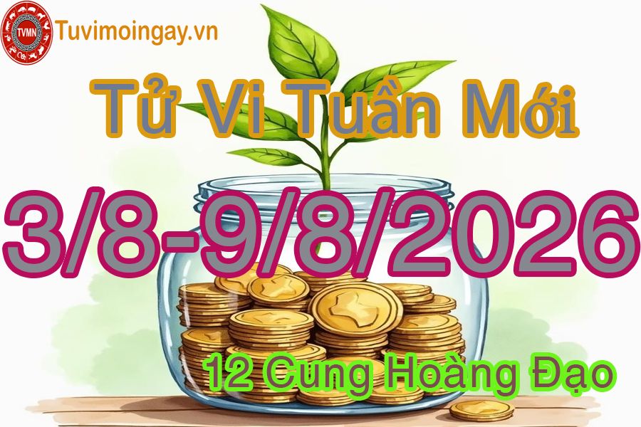 Tử vi tuần mới 12 cung hoàng đạo từ 3/8 đến 9/8/2026 Tử vi tuần mới 12 cung hoàng đạo từ 3/8 đến 9/8/2026