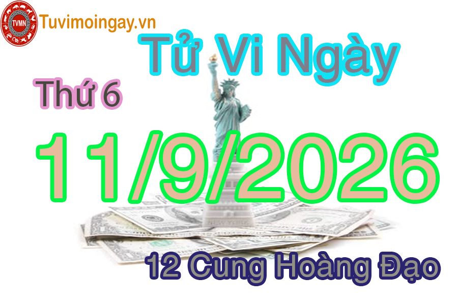 Tử vi Thứ 6 ngày 11/9/2026 của 12 cung hoàng đạo Tử vi Thứ 6 ngày 11/9/2026 của 12 cung hoàng đạo