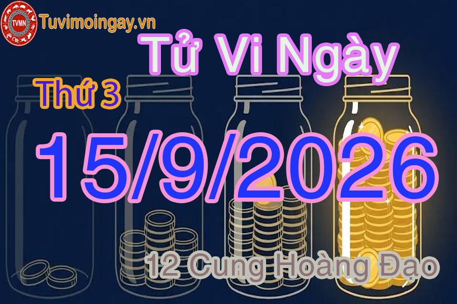 Tử vi Thứ 3 ngày 15/9/2026 của 12 cung hoàng đạo Tử vi Thứ 3 ngày 15/9/2026 của 12 cung hoàng đạo