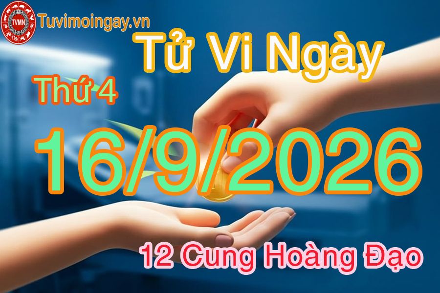 Tử vi Thứ 4 ngày 16/9/2026 của 12 cung hoàng đạo Tử vi Thứ 4 ngày 16/9/2026 của 12 cung hoàng đạo