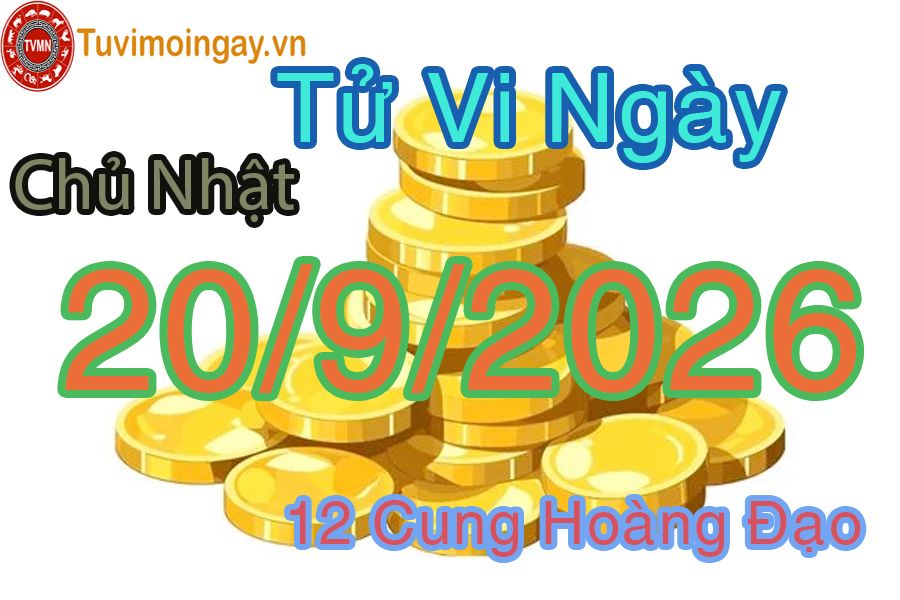 Tử vi Chủ Nhật ngày 20/9/2026 của 12 cung hoàng đạo Tử vi Chủ Nhật ngày 20/9/2026 của 12 cung hoàng đạo