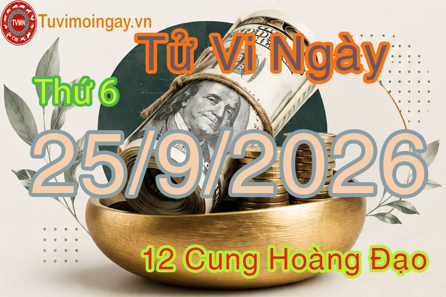 Tử vi Thứ 6 ngày 25/9/2026 của 12 cung hoàng đạo Tử vi Thứ 6 ngày 25/9/2026 của 12 cung hoàng đạo