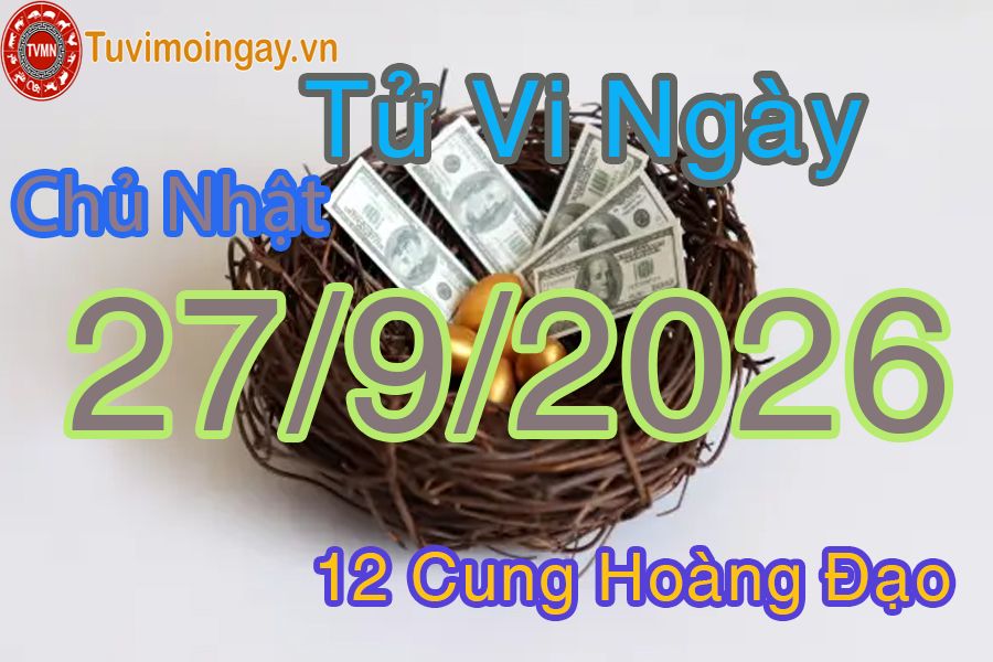 Tử vi Chủ Nhật ngày 27/9/2026 của 12 cung hoàng đạo Tử vi Chủ Nhật ngày 27/9/2026 của 12 cung hoàng đạo