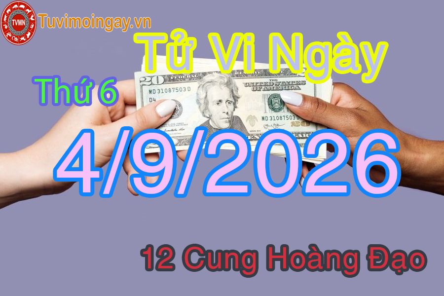 Tử vi Thứ 6 ngày 4/9/2026 của 12 cung hoàng đạo Tử vi Thứ 6 ngày 4/9/2026 của 12 cung hoàng đạo