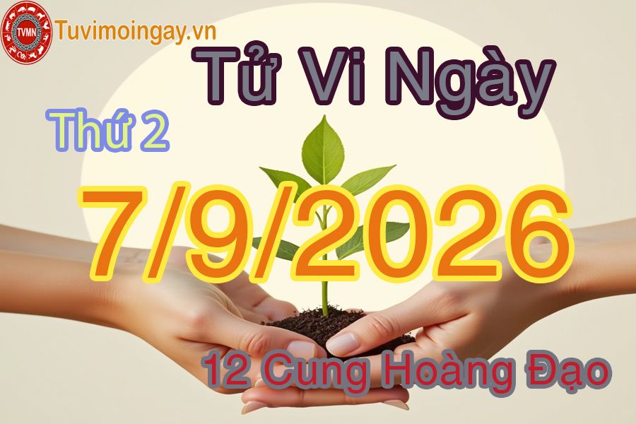 Tử vi Thứ 2 ngày 7/9/2026 của 12 cung hoàng đạo Tử vi Thứ 2 ngày 7/9/2026 của 12 cung hoàng đạo