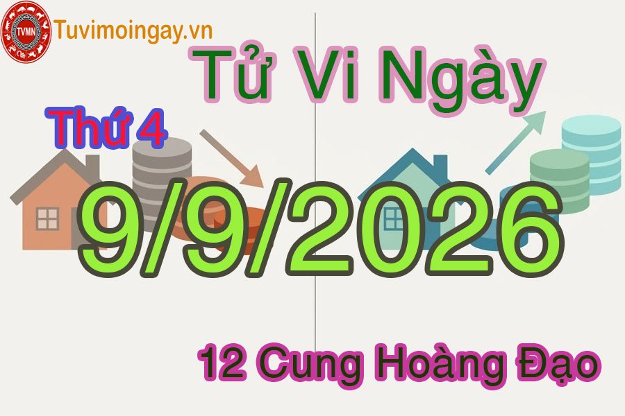 Tử vi Thứ 4 ngày 9/9/2026 của 12 cung hoàng đạo Tử vi Thứ 4 ngày 9/9/2026 của 12 cung hoàng đạo