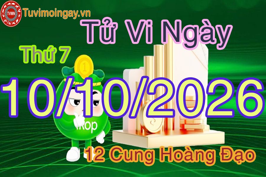 Tử vi Thứ 7 ngày 10/10/2026 của 12 cung hoàng đạo Tử vi Thứ 7 ngày 10/10/2026 của 12 cung hoàng đạo