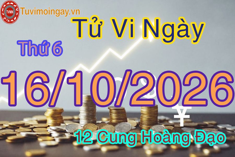 Tử vi Thứ 6 ngày 16/10/2026 của 12 cung hoàng đạo Tử vi Thứ 6 ngày 16/10/2026 của 12 cung hoàng đạo