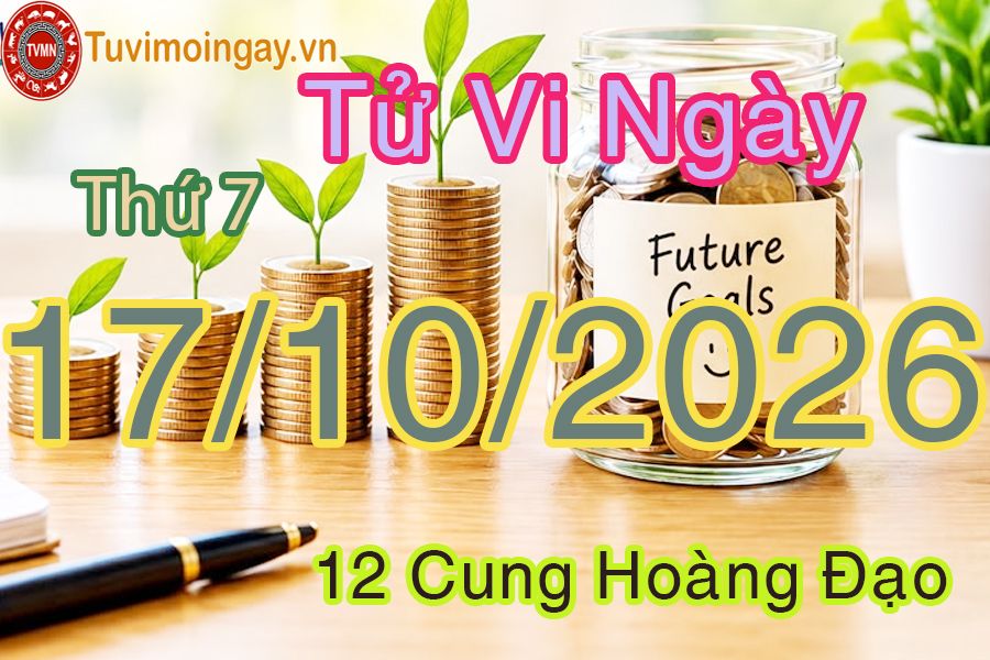 Tử vi Thứ 7 ngày 17/10/2026 của 12 cung hoàng đạo Tử vi Thứ 7 ngày 17/10/2026 của 12 cung hoàng đạo