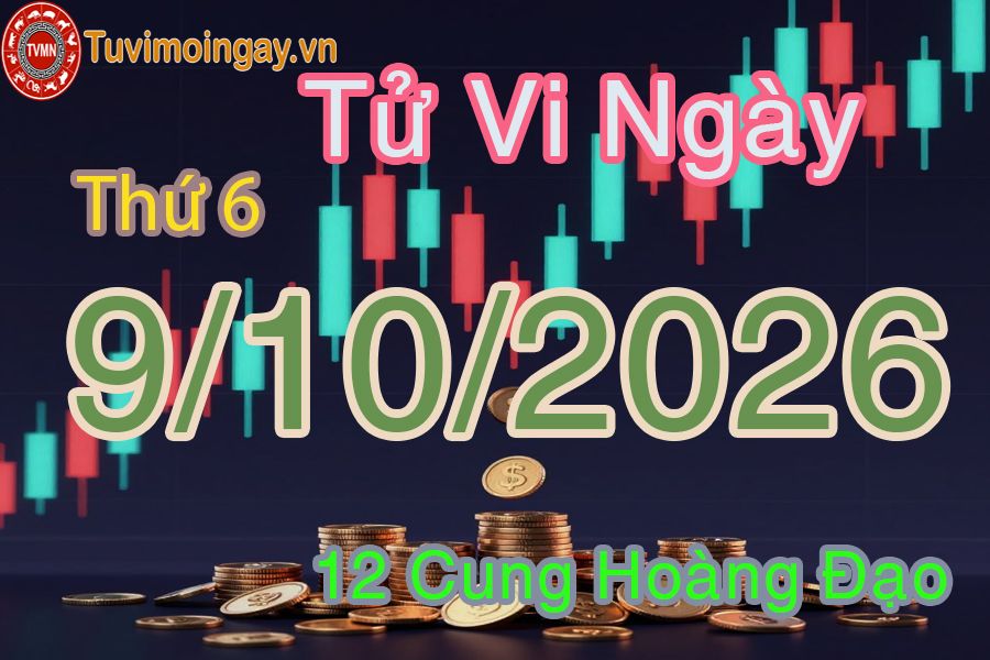 Tử vi Thứ 6 ngày 9/10/2026 của 12 cung hoàng đạo Tử vi Thứ 6 ngày 9/10/2026 của 12 cung hoàng đạo